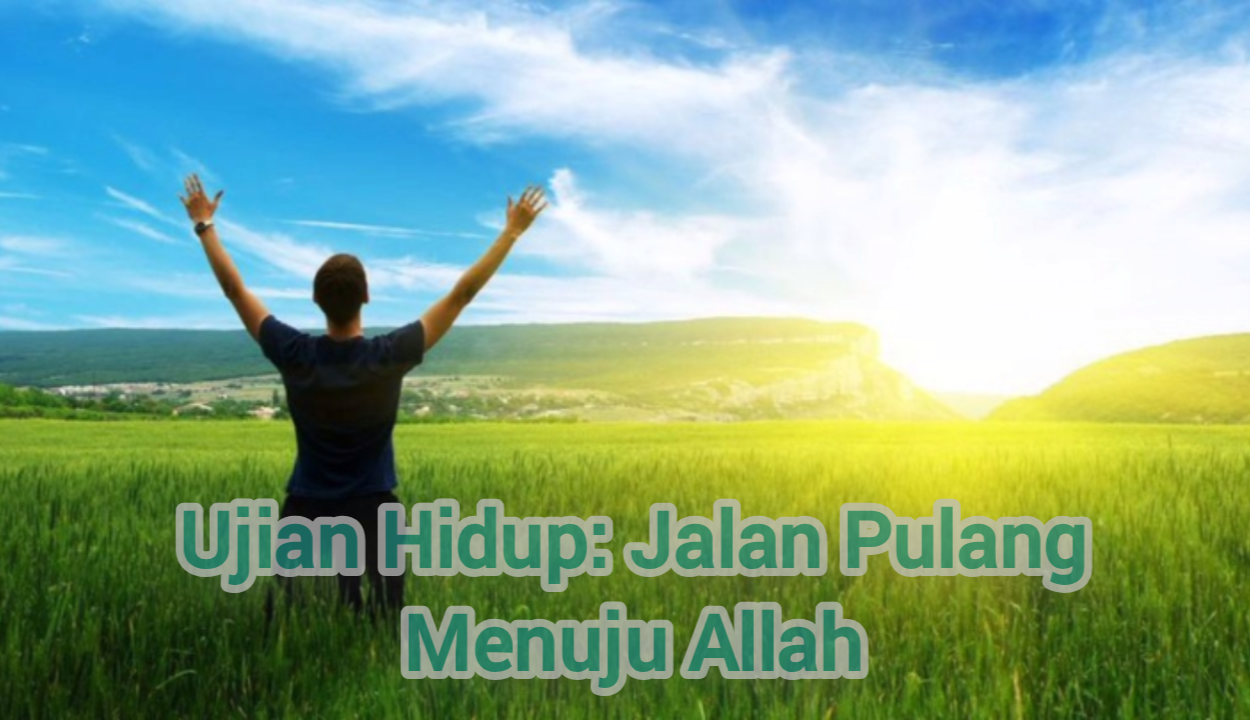 UJIAN HIDUP: JALAN PULANG MENUJU ALLAH
