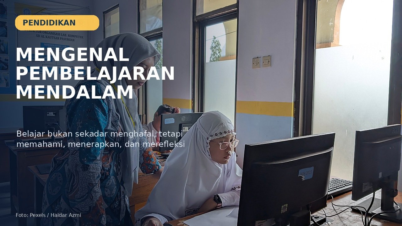 Pembelajaran Mendalam Dorong Siswa Tak Sekadar Menghafal Materi